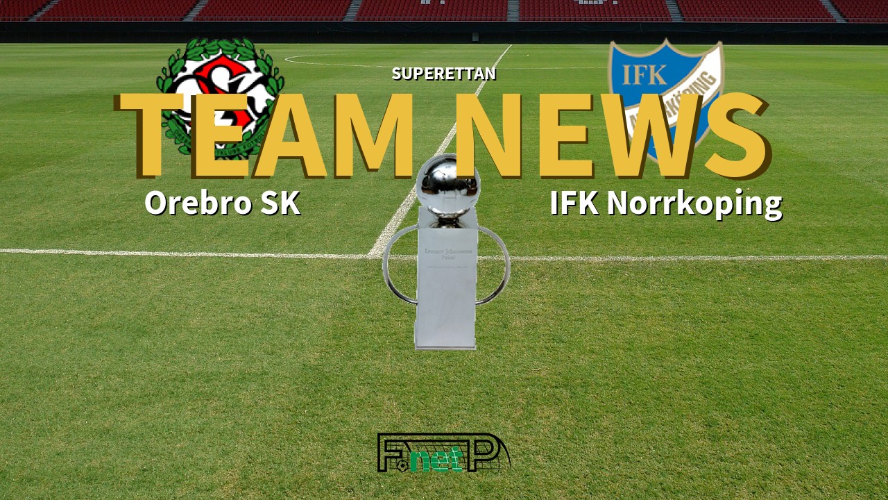 Superettan News: Örebro SK vs IFK Norrköping Confirmed Line-ups