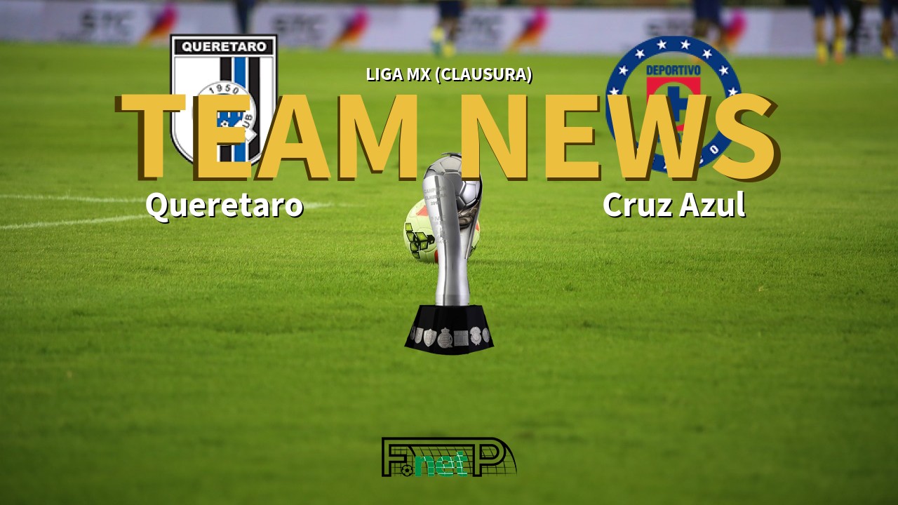 Liga MX (Clausura) News: Querétaro FC vs Cruz Azul Confirmed Line-ups
