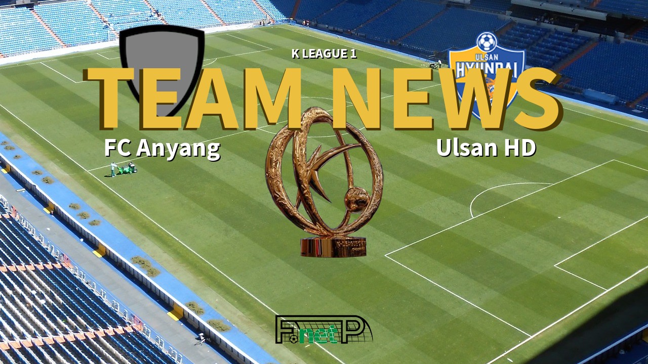 K League 1 News: FC Anyang vs Ulsan Hyundai Confirmed Line-ups