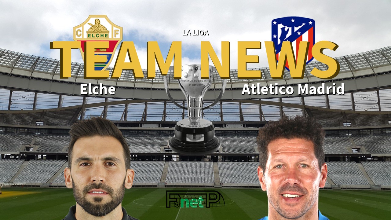 La Liga News: Elche CF vs Atlético Madrid Confirmed Line-ups