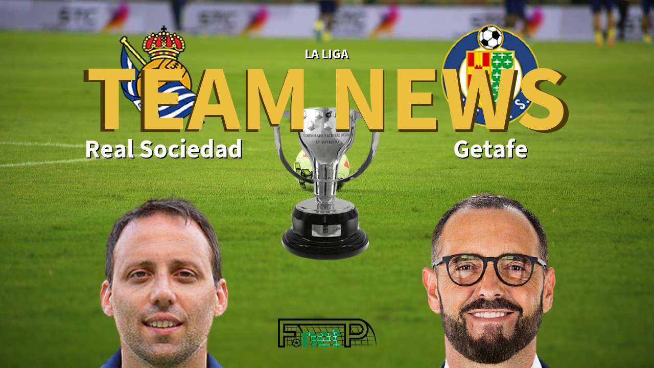 La Liga News: Real Sociedad vs Getafe Confirmed Line-ups