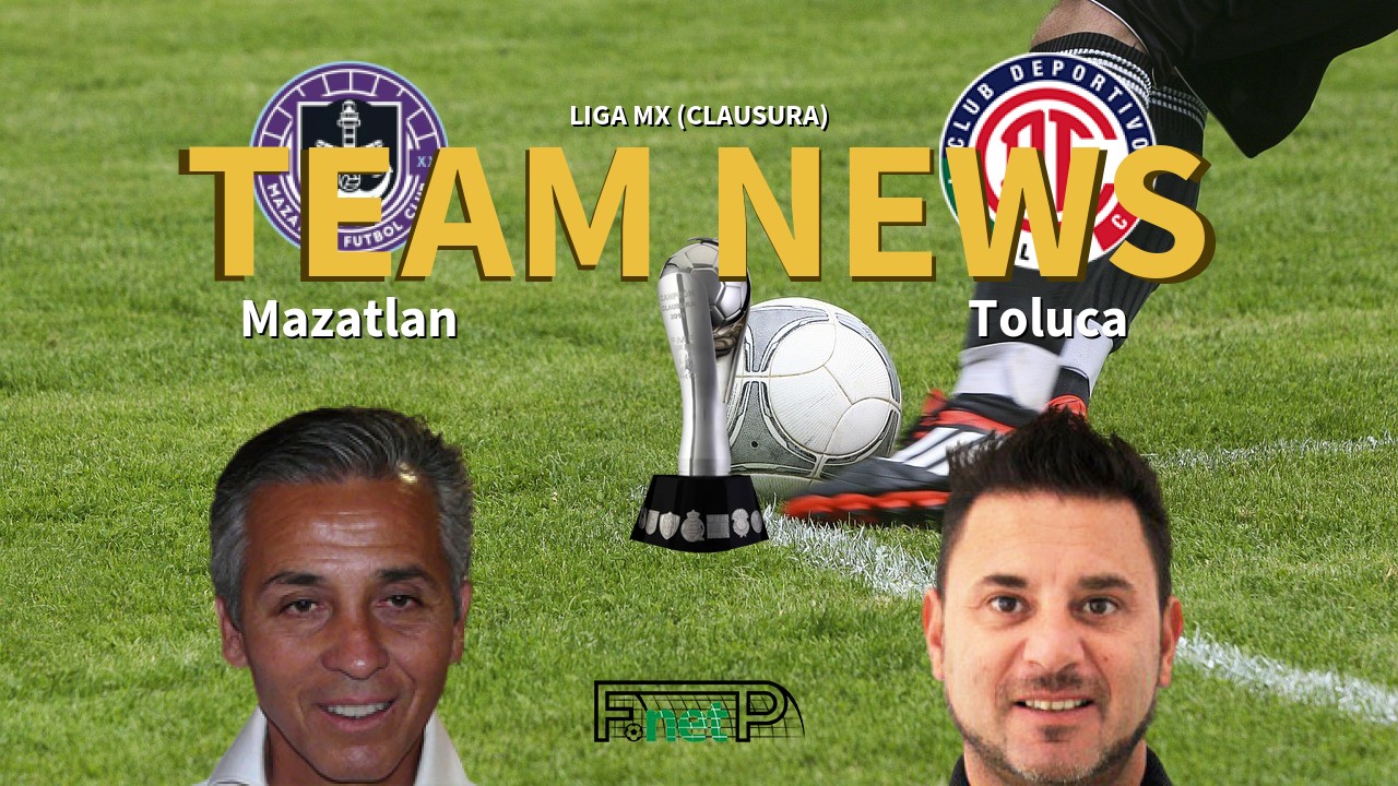 Liga MX (Clausura) News: Mazatlán vs Toluca Confirmed Line-ups
