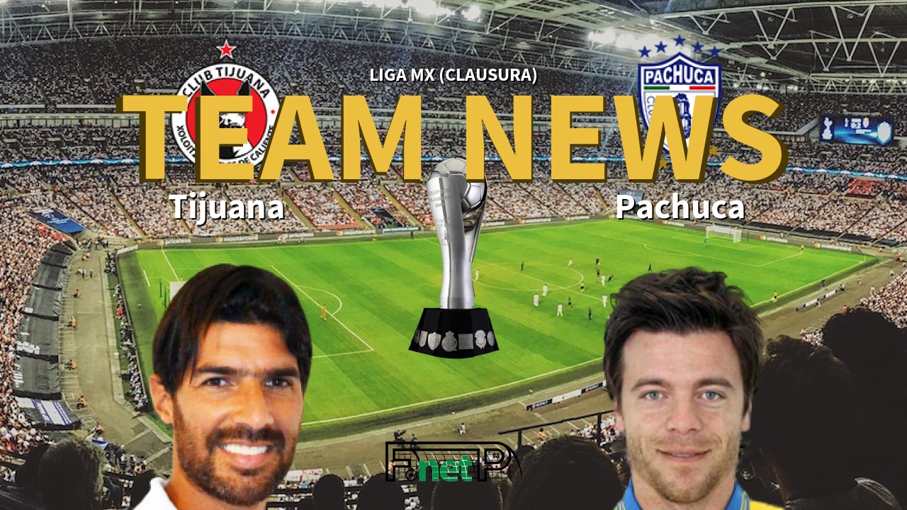 Liga MX (Clausura) News: Club Tijuana vs Pachuca Confirmed Line-ups