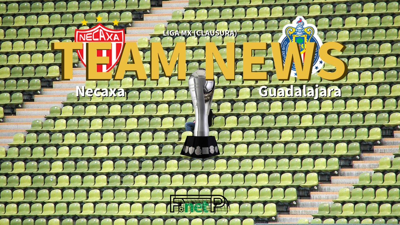 Liga MX (Clausura) News: Necaxa vs CD Guadalajara Confirmed Line-ups