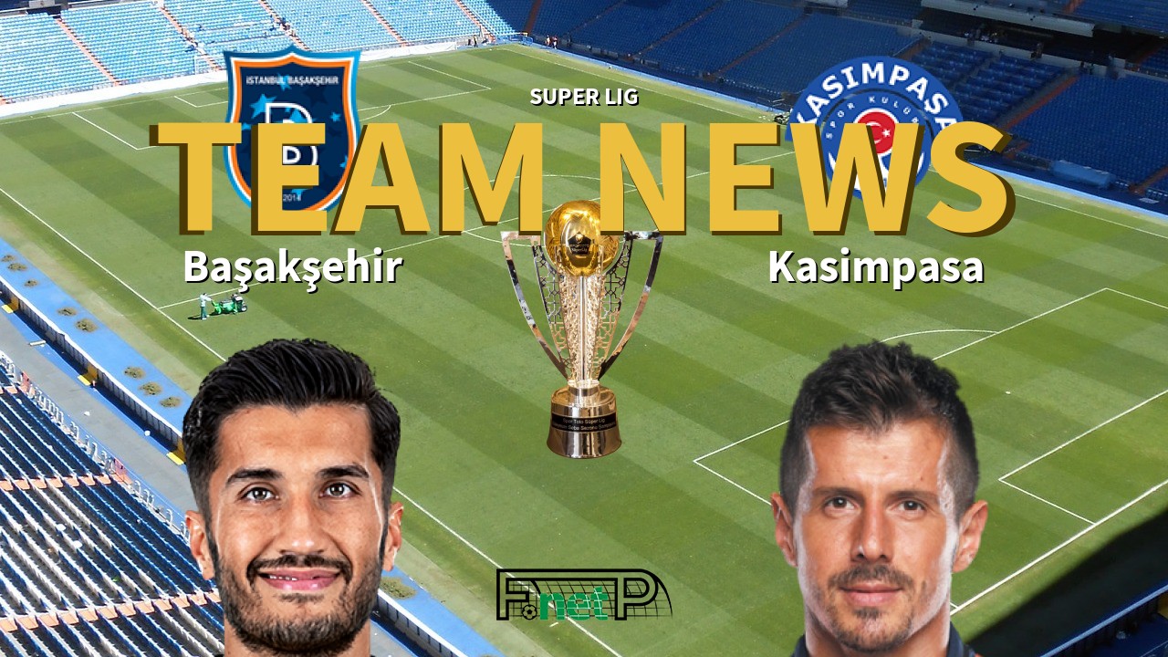 Super Lig News: İstanbul Başakşehir vs Kasimpasa Confirmed Line-ups