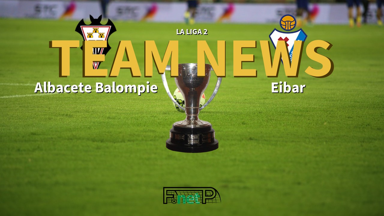 La Liga 2 News: Albacete vs Eibar Confirmed Line-ups