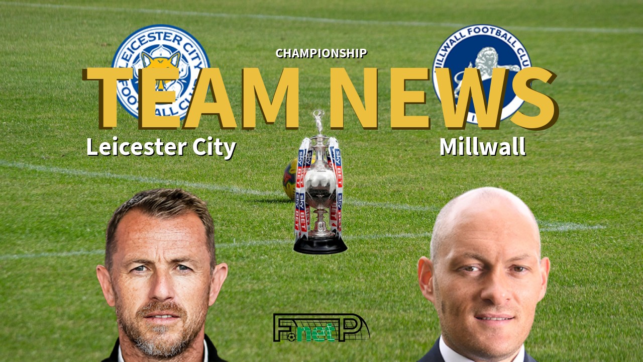 Championship News: Leicester City vs Millwall Confirmed Line-ups