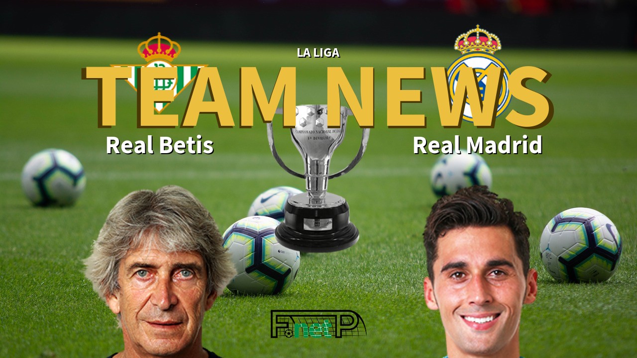 La Liga News: Real Betis vs Real Madrid Confirmed Line-ups