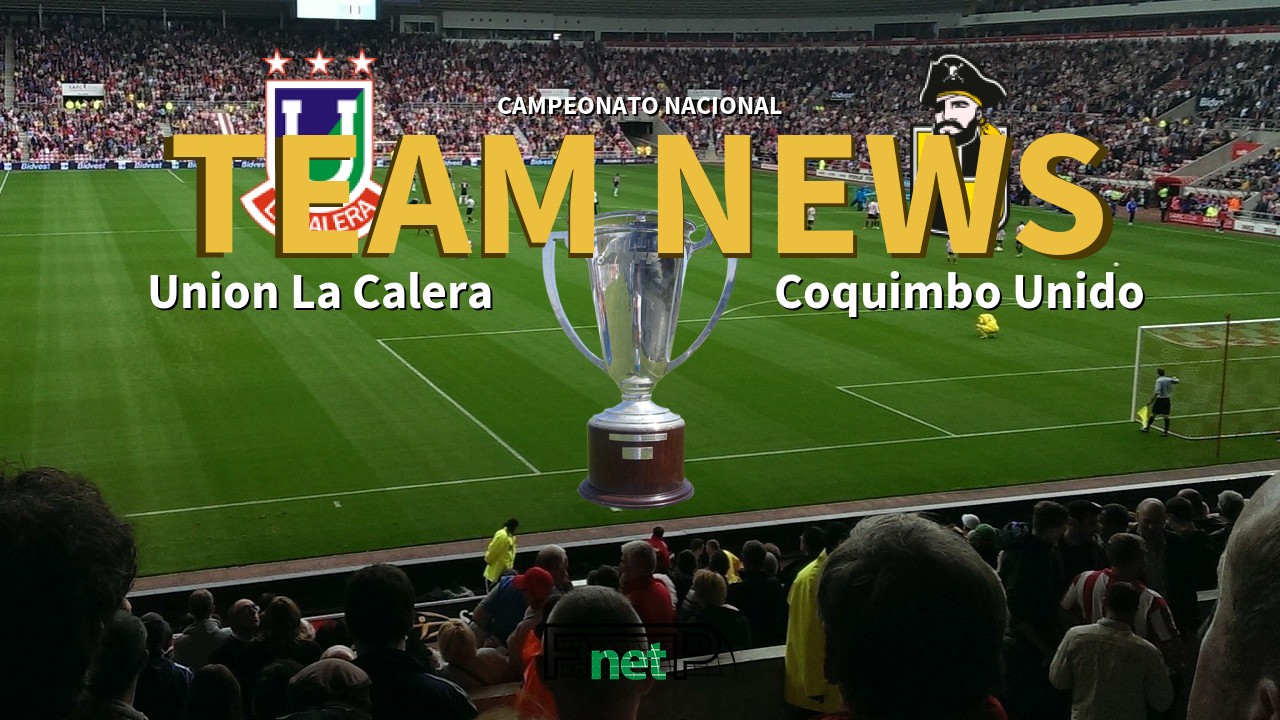 Campeonato Nacional News: Unión La Calera vs Coquimbo Unido Confirmed Line-ups