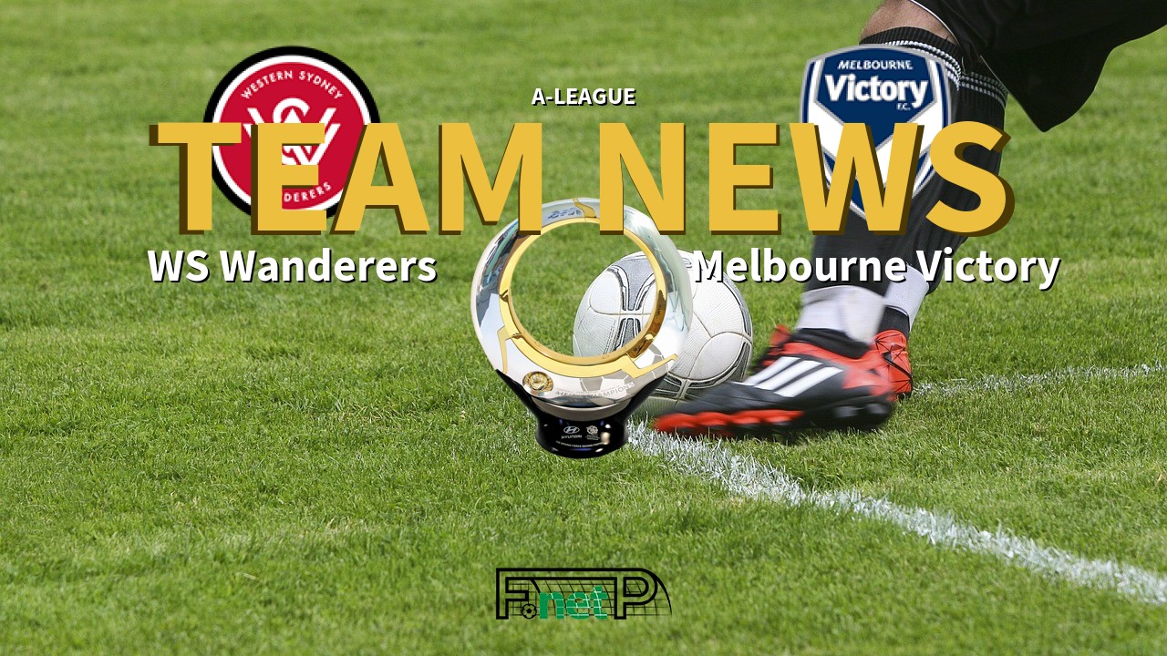 A-League News: Western Sydney Wanderers vs Melbourne Victory Confirmed Line-ups