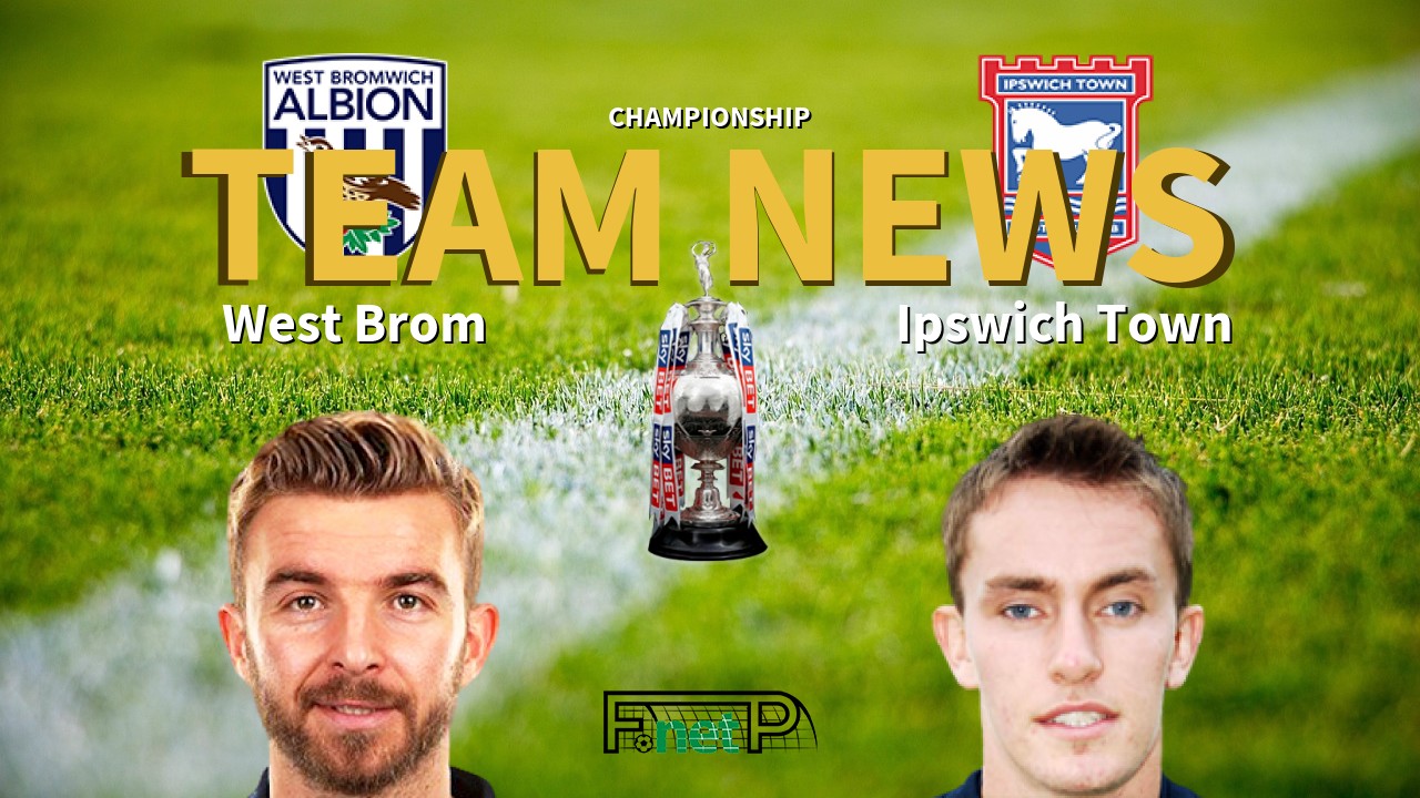 Championship News: West Bromwich Albion vs Ipswich Town Confirmed Line-ups