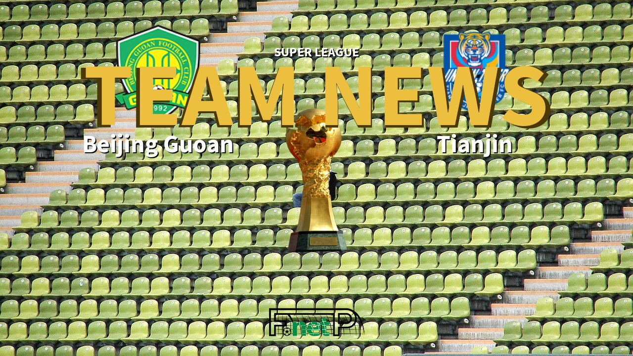 Super League News: Beijing Sinobo Guoan vs Tianjin Jinmen Tiger Confirmed Line-ups