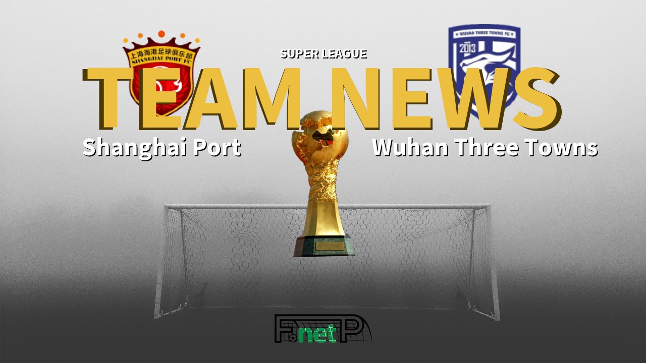Super League News: Shanghai Port vs Wuhan Three Towns Confirmed Line-ups