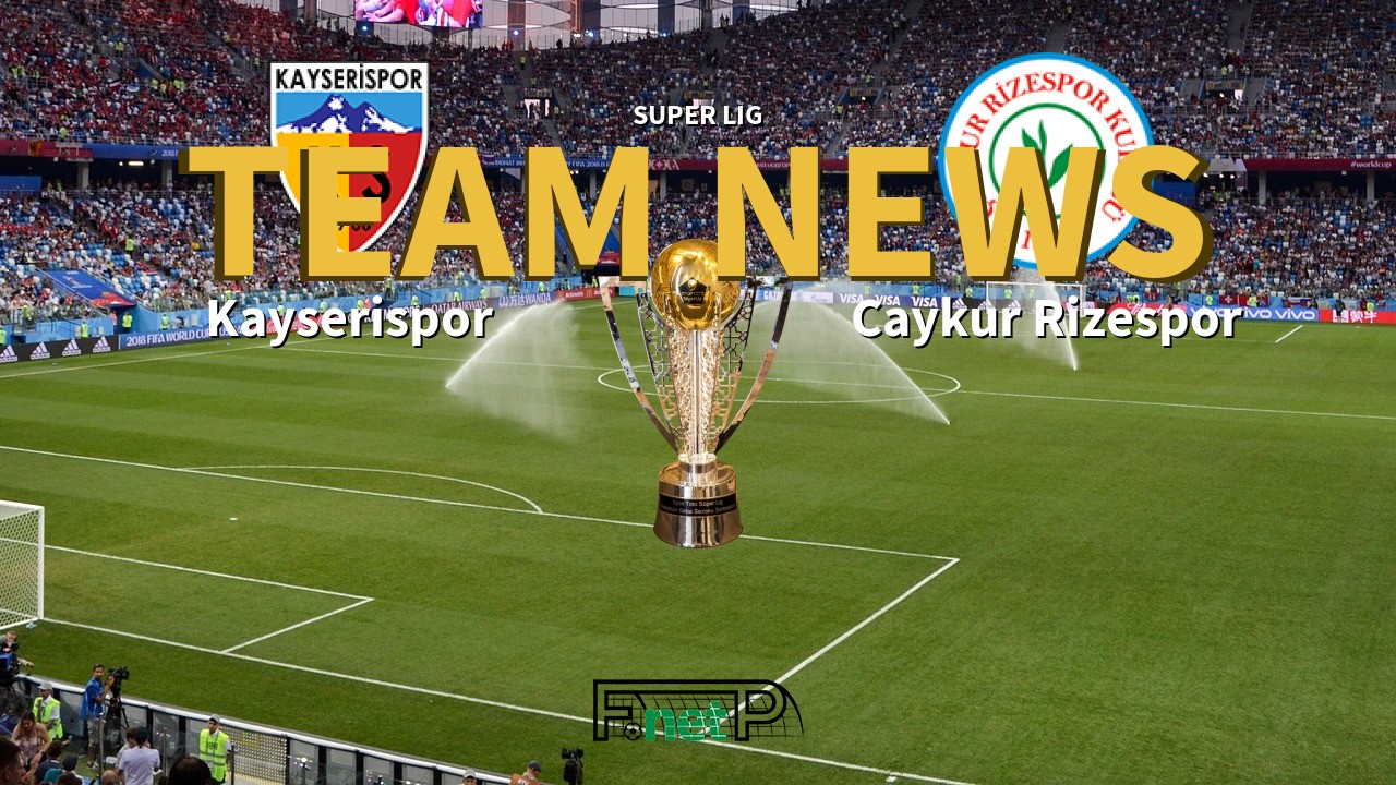 Super Lig News: Kayserispor vs Çaykur Rizespor Confirmed Line-ups