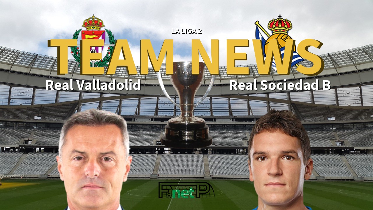 La Liga 2 News: Real Valladolid vs Real Sociedad B Confirmed Line-ups