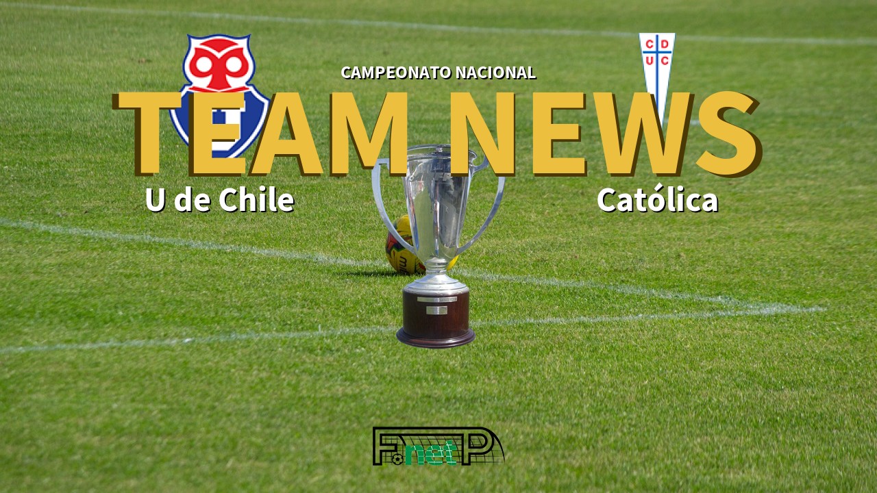 Campeonato Nacional News: Universidad de Chile vs Universidad Católica Confirmed Line-ups