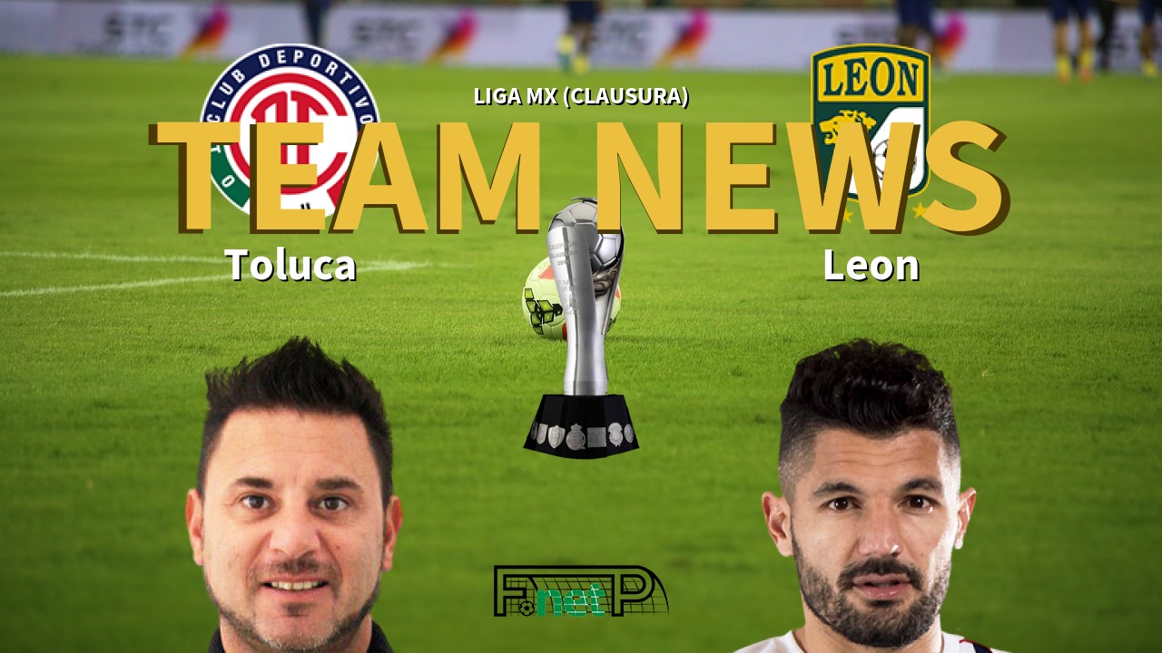 Liga MX (Clausura) News: Toluca vs León Confirmed Line-ups