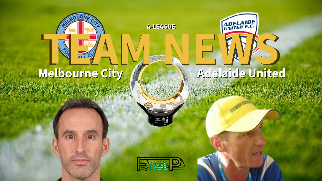 A-League News: Melbourne City vs Adelaide United Confirmed Line-ups