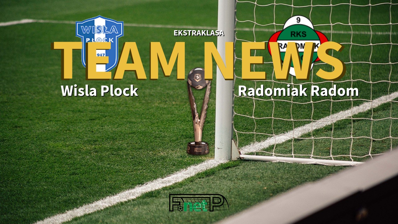 Ekstraklasa News: Wisla Plock vs Radomiak Radom Confirmed Line-ups