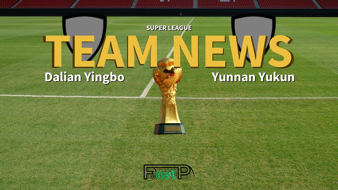 Super League News: Dalian Yingbo vs Yunnan Yukun Confirmed Line-ups