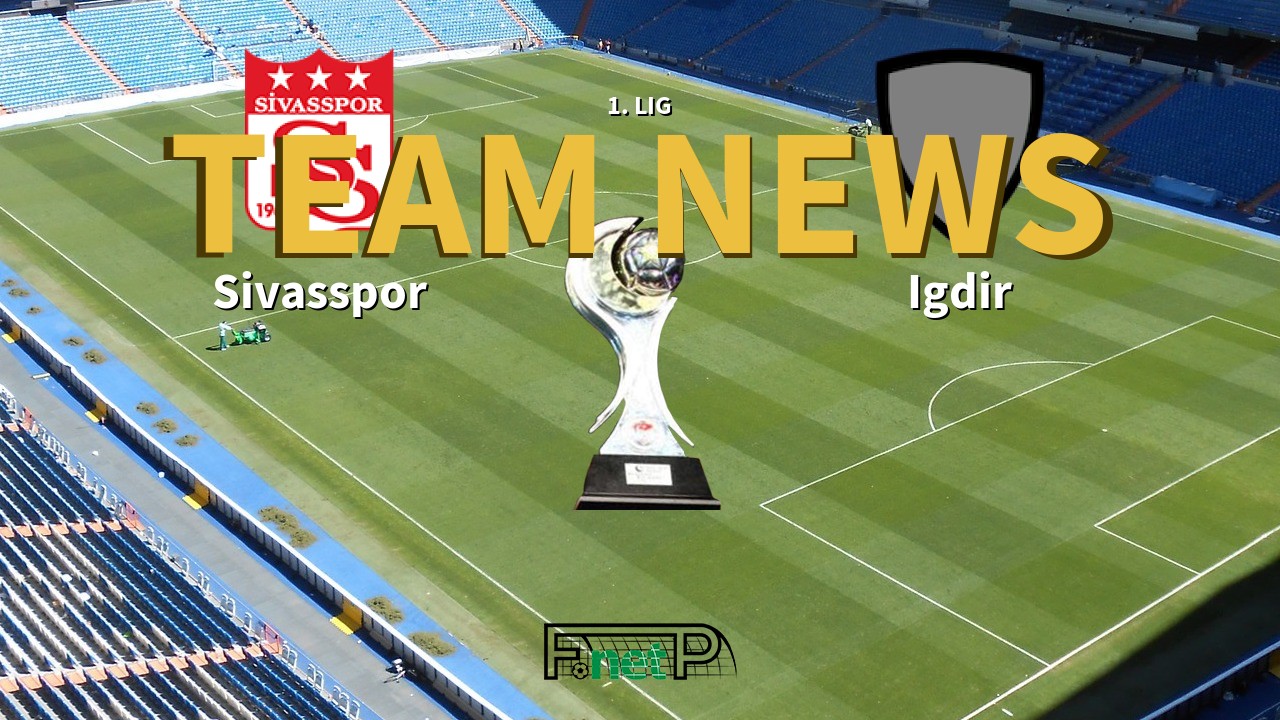 1. Lig News: Sivasspor vs Igdir Confirmed Line-ups
