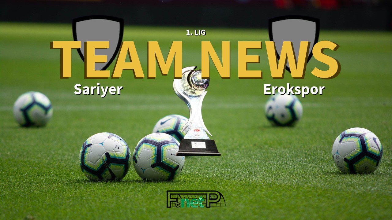 1. Lig News: Sariyer vs Erokspor Confirmed Line-ups