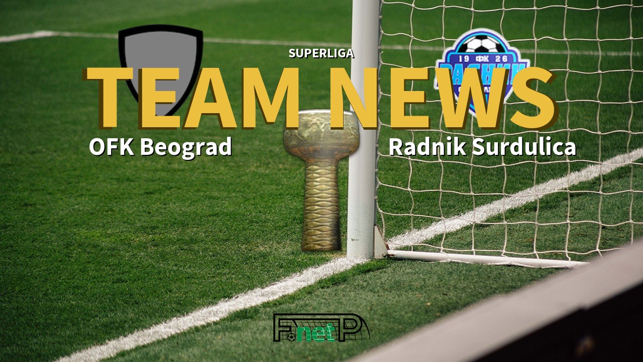 SuperLiga News: OFK Beograd vs Radnik Surdulica Confirmed Line-ups