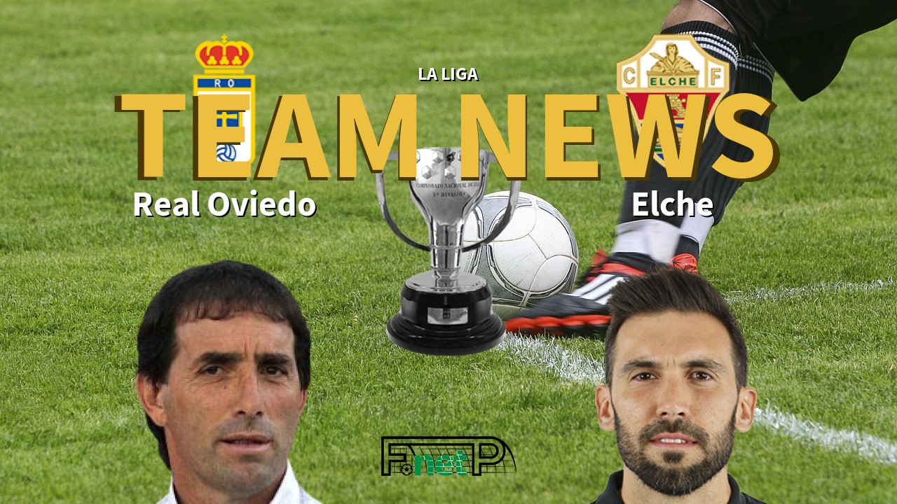 La Liga News: Real Oviedo vs Elche CF Confirmed Line-ups