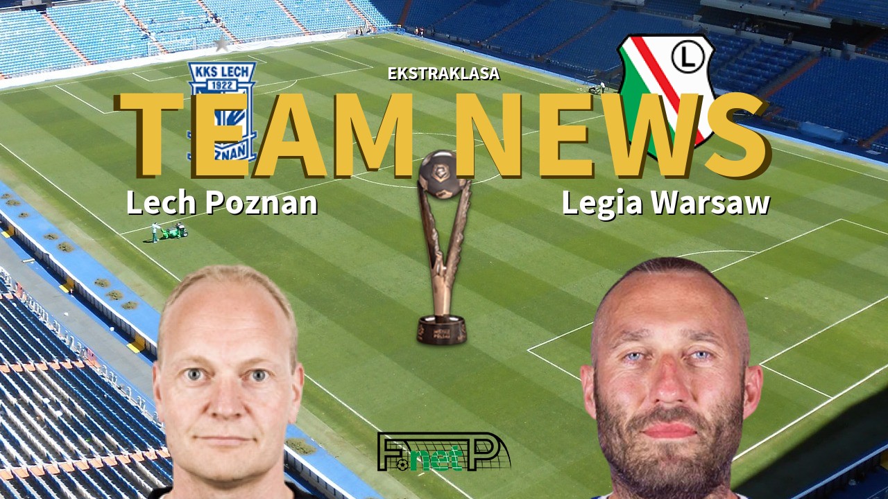 Ekstraklasa News: Lech Poznań vs Legia Warsaw Confirmed Line-ups