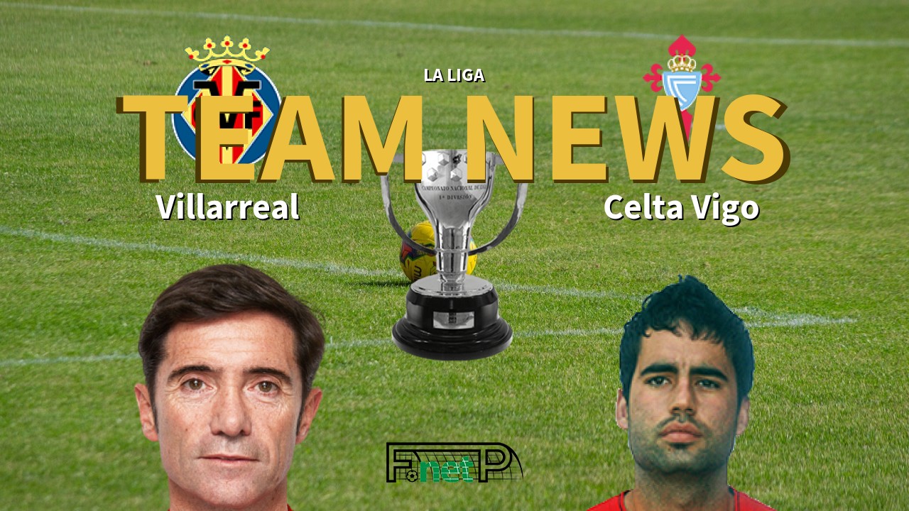 La Liga News: Villarreal vs Celta Vigo Confirmed Line-ups
