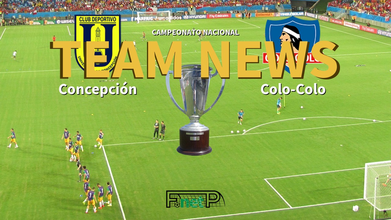 Campeonato Nacional News: CDU Concepción vs Colo-Colo Confirmed Line-ups
