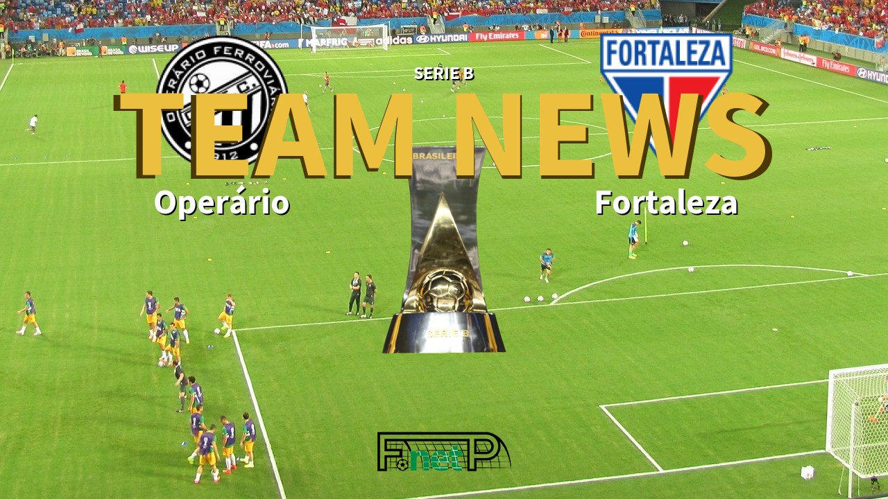 Serie B News: Operário Ferroviário vs Fortaleza Confirmed Line-ups