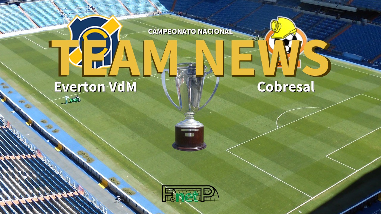 Campeonato Nacional News: Everton Viña del Mar vs Cobresal Confirmed Line-ups