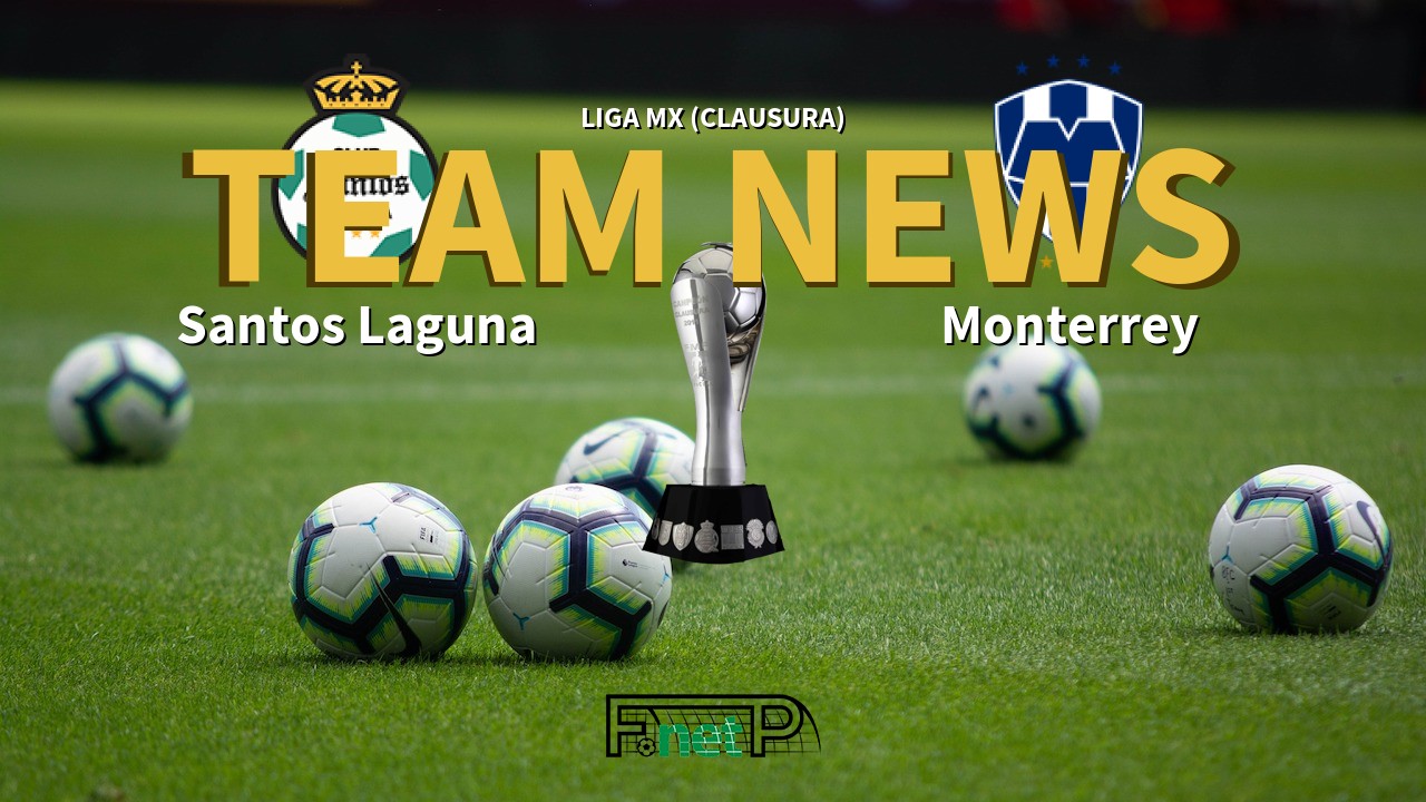 Liga MX (Clausura) News: Santos Laguna vs Monterrey Confirmed Line-ups