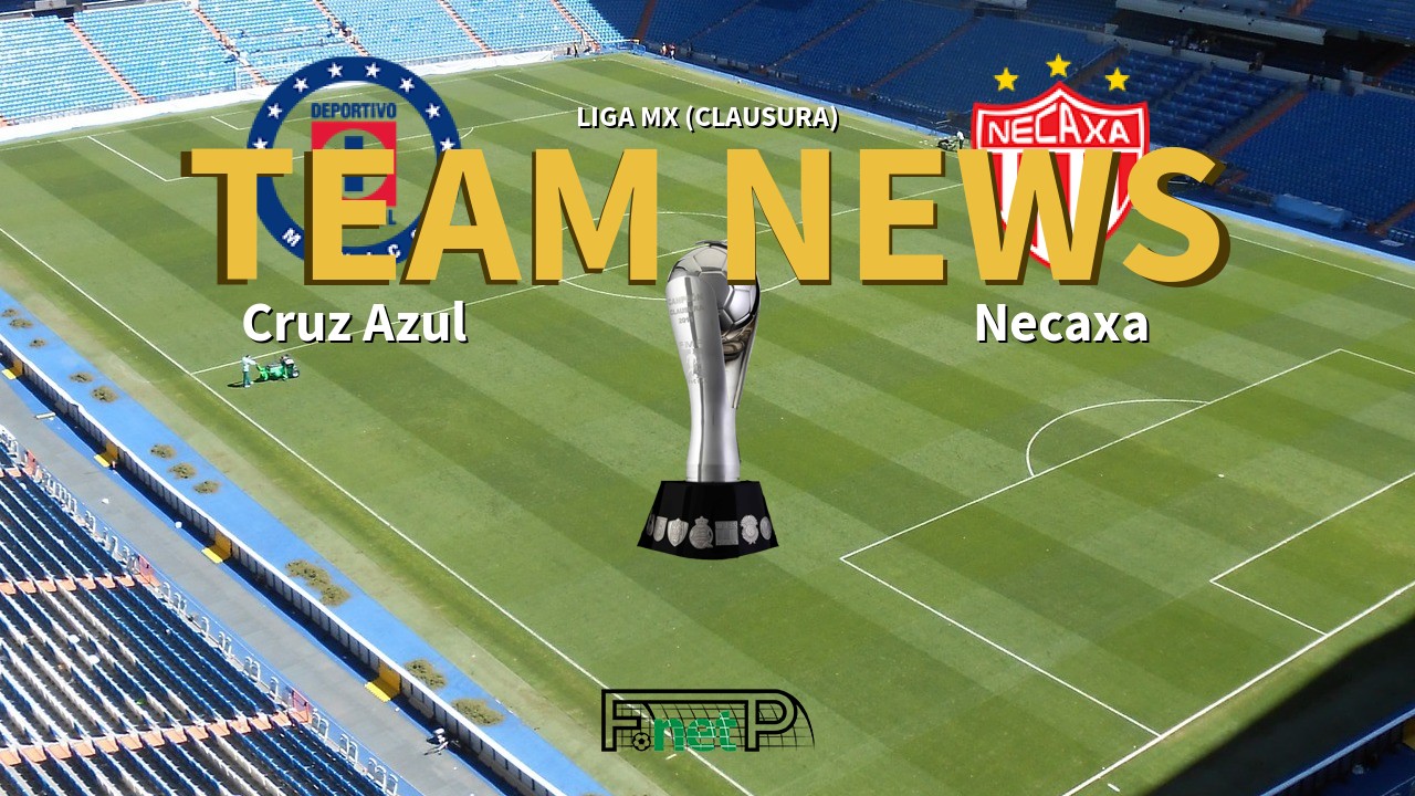 Liga MX (Clausura) News: Cruz Azul vs Necaxa Confirmed Line-ups