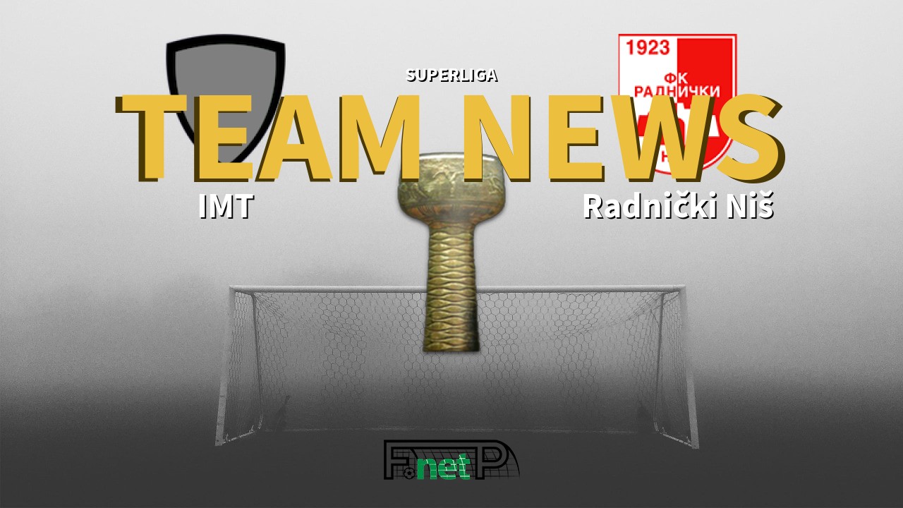 SuperLiga News: IMT Beograd vs Radnički Niš Confirmed Line-ups