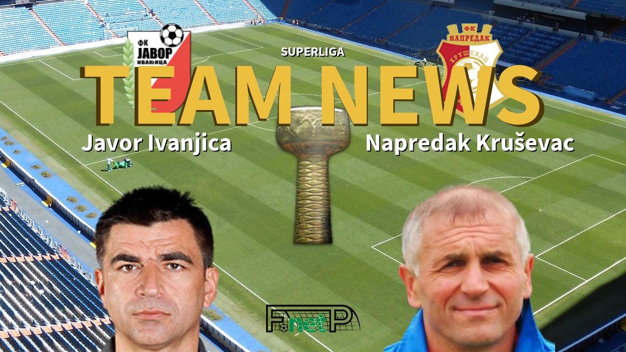 SuperLiga News: Javor Ivanjica vs Napredak Kruševac Confirmed Line-ups