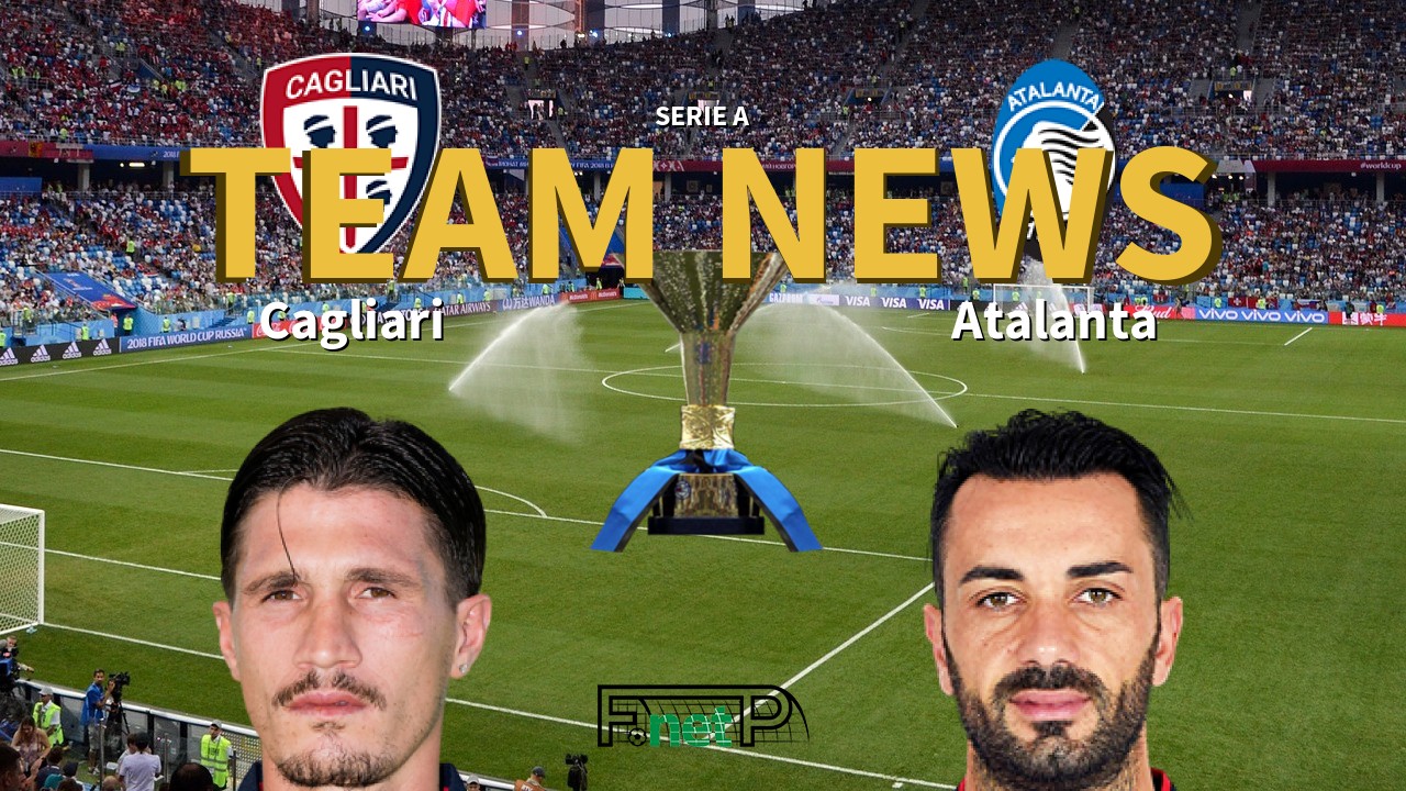 Serie A News: Cagliari vs Atalanta Confirmed Line-ups