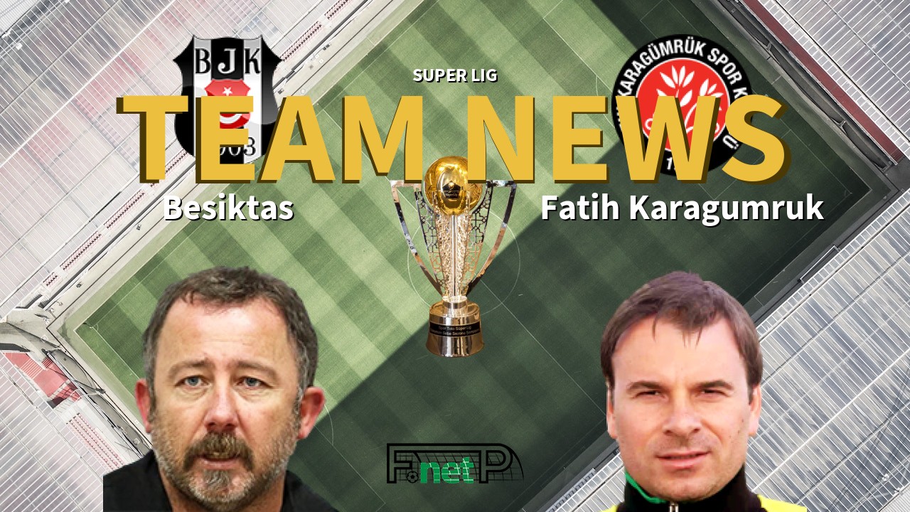 Super Lig News: Beşiktaş vs Fatih Karagümrük Confirmed Line-ups