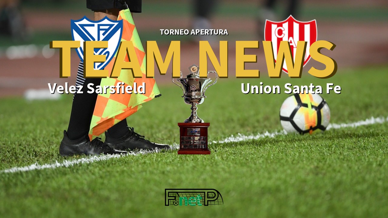 Torneo Apertura News: Vélez Sarsfield vs Unión de Santa Fe Confirmed Line-ups
