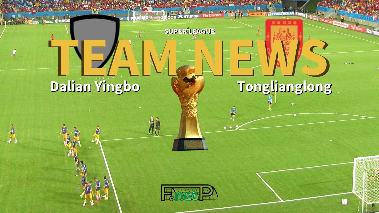 Super League News: Dalian Yingbo vs Chongqing Tonglianglong Confirmed Line-ups