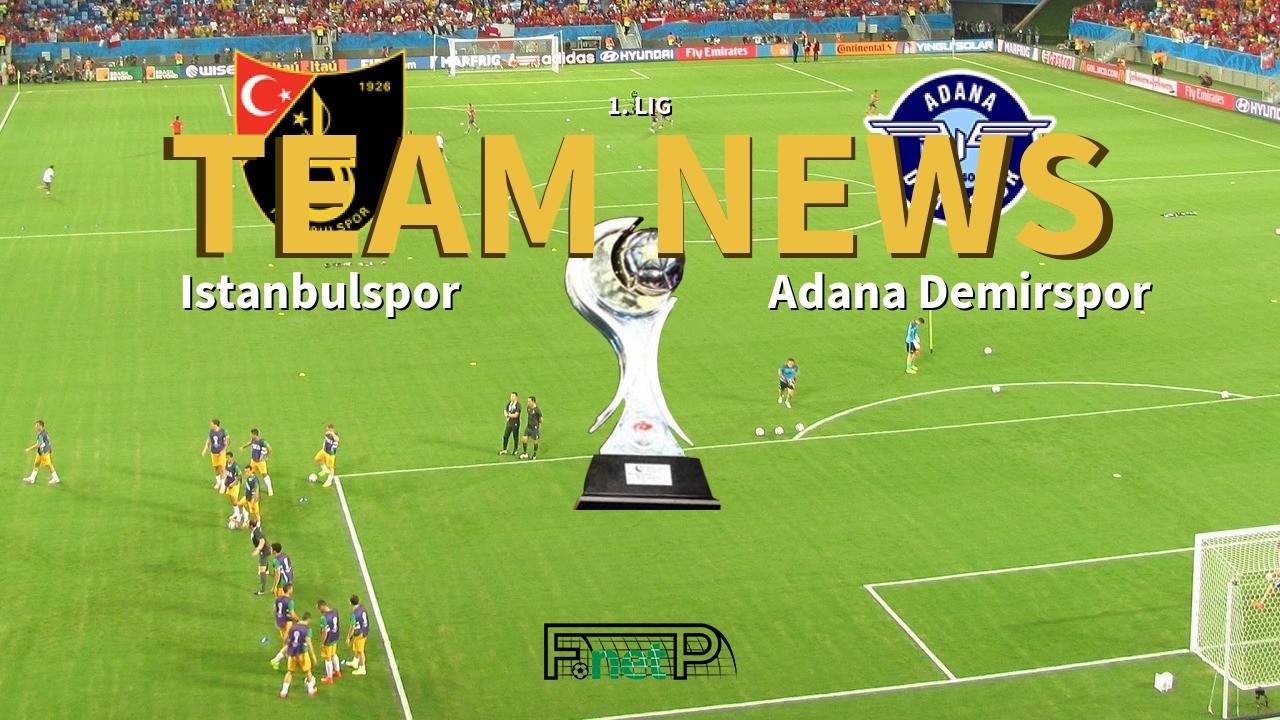 1. Lig News: Istanbulspor vs Adana Demirspor Confirmed Line-ups