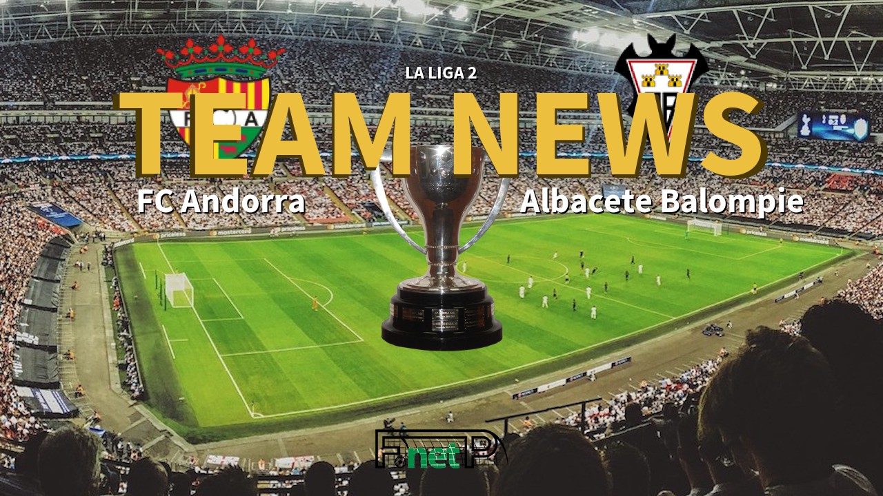 La Liga 2 News: FC Andorra vs Albacete Confirmed Line-ups