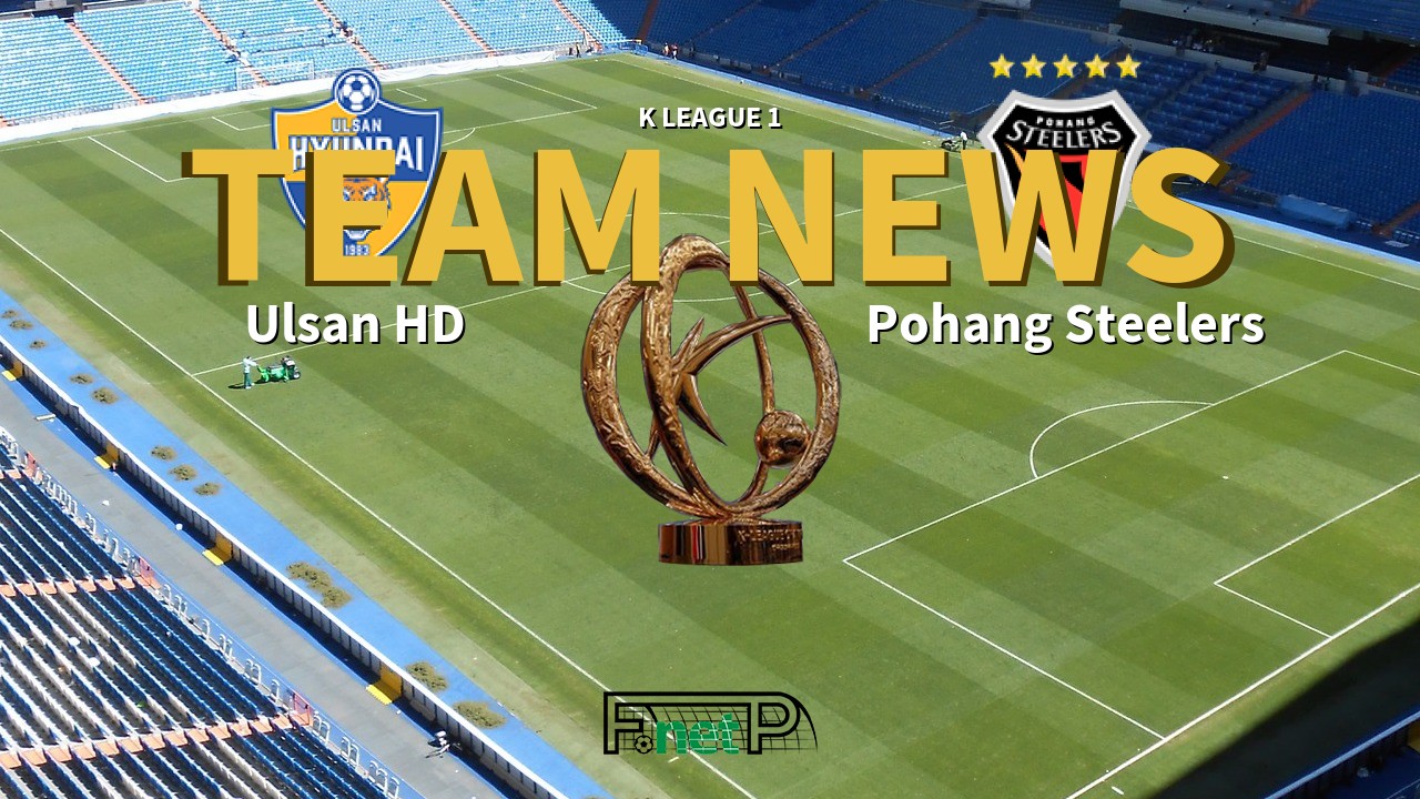 K League 1 News: Ulsan Hyundai vs Pohang Steelers Confirmed Line-ups