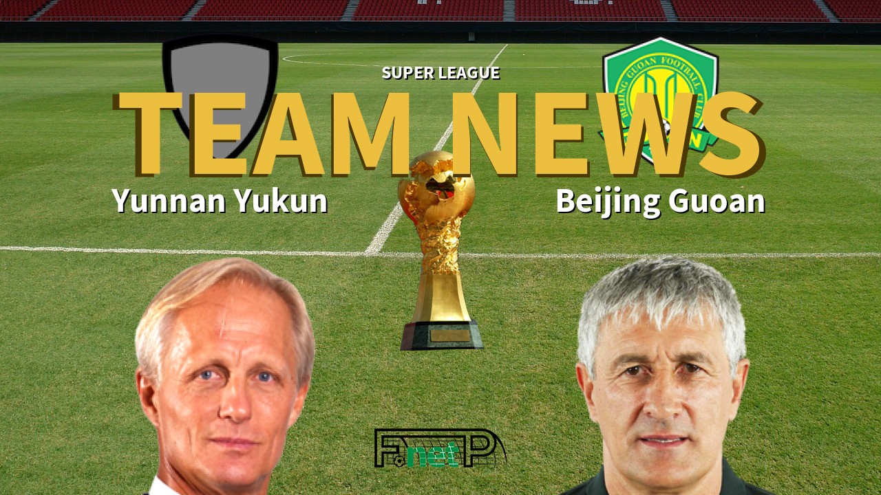 Super League News: Yunnan Yukun vs Beijing Sinobo Guoan Confirmed Line-ups