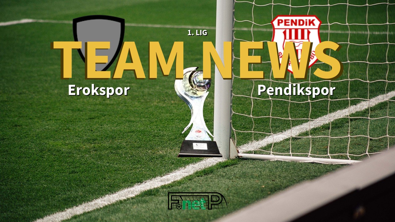1. Lig News: Erokspor vs Pendikspor Confirmed Line-ups