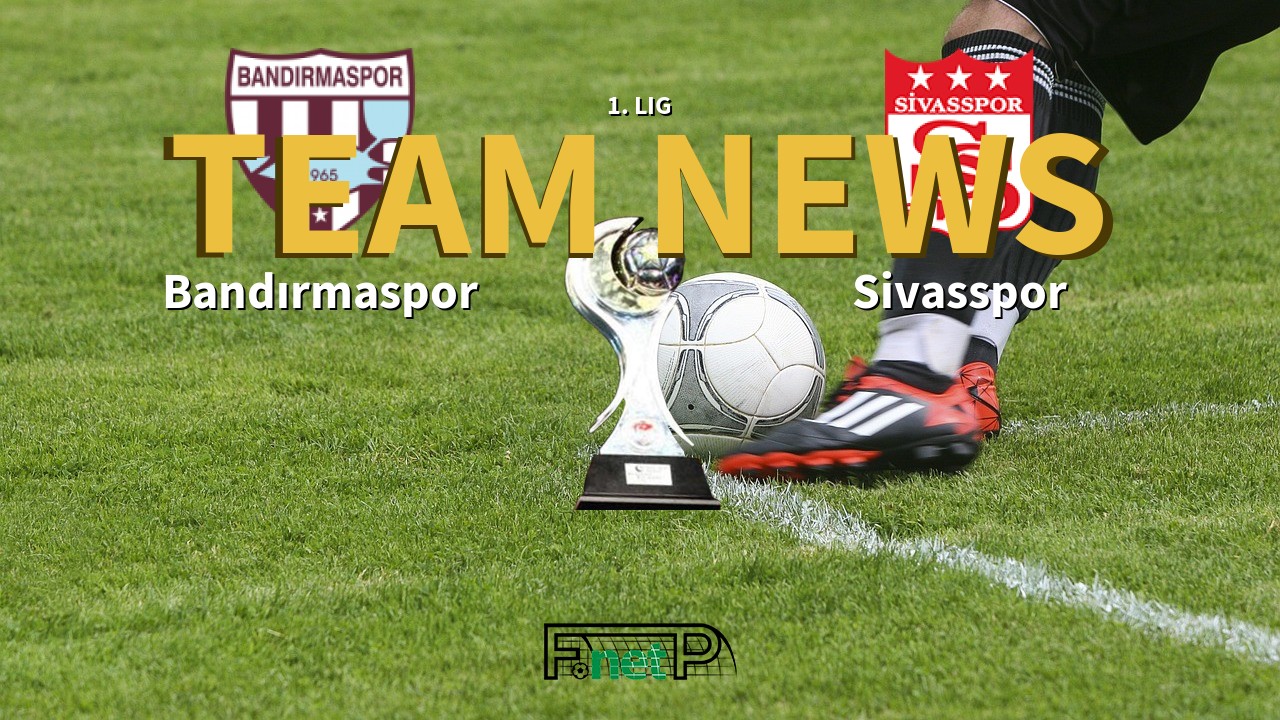 1. Lig News: Bandırmaspor vs Sivasspor Confirmed Line-ups