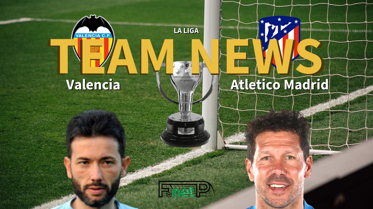 La Liga News: Valencia vs Atlético Madrid Confirmed Line-ups