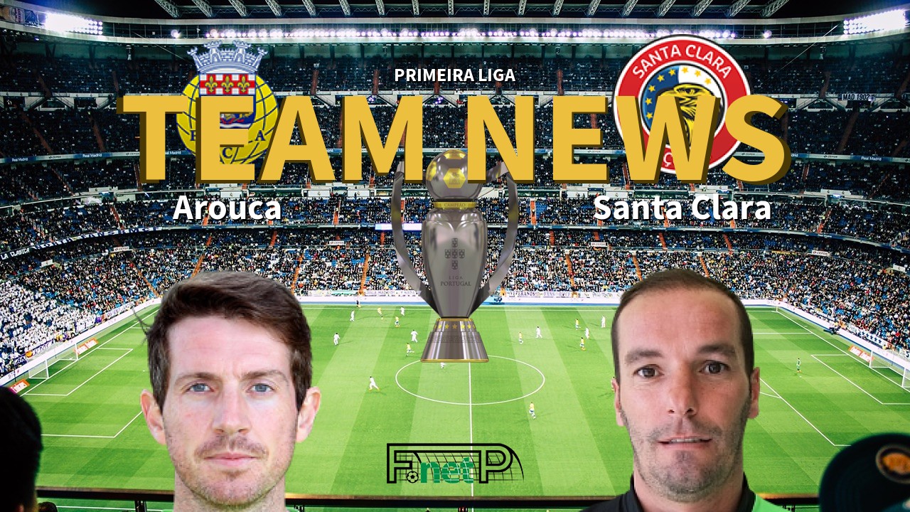 Primeira Liga News: Arouca vs Santa Clara Confirmed Line-ups