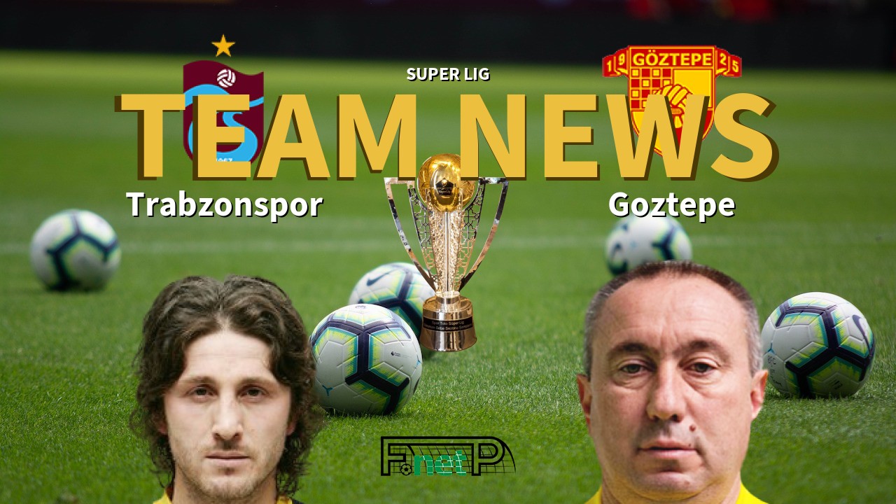 Super Lig News: Trabzonspor vs Göztepe Confirmed Line-ups